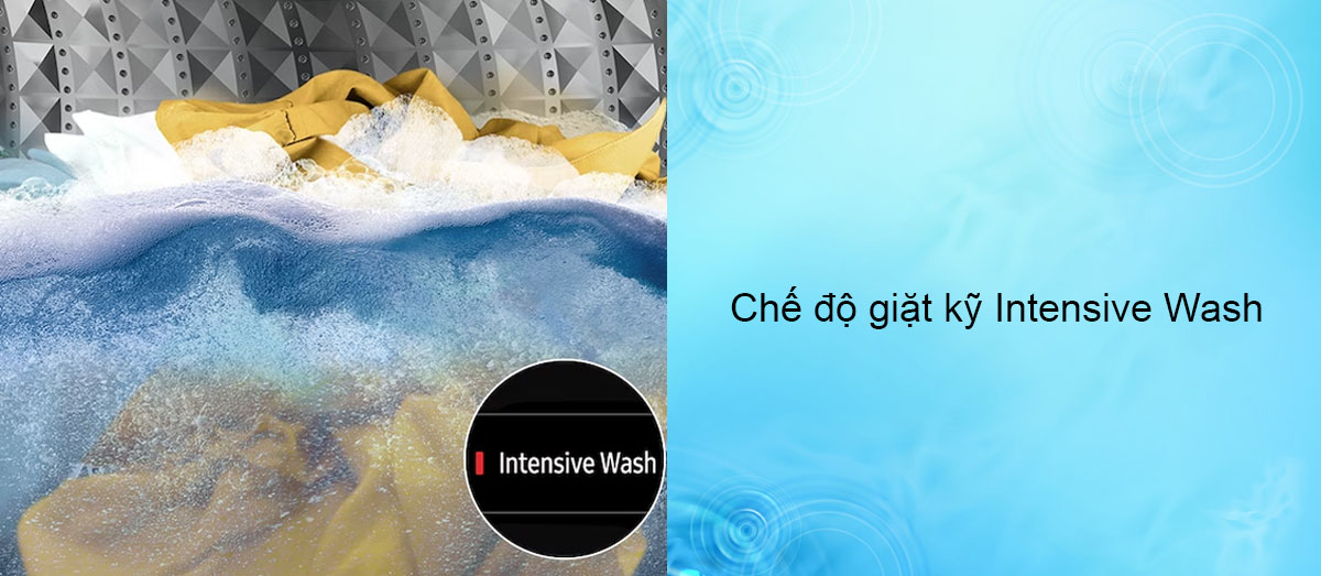 Chế độ giặt kỹ Intensive Wash đánh tan xà phòng, đánh bay vết bẩn cứng đầu